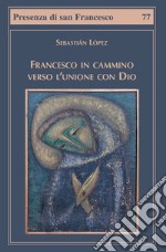 Francesco in cammino verso l'unione con Dio libro