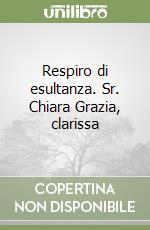 Respiro di esultanza. Sr. Chiara Grazia, clarissa libro