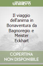 Il viaggio dell'anima in Bonaventura da Bagnoregio e Meister Eckhart libro