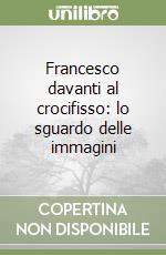 Francesco davanti al crocifisso: lo sguardo delle immagini libro