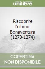 Riscoprire l'ultimo Bonaventura (1273-1274) libro