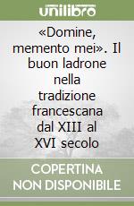 «Domine, memento mei». Il buon ladrone nella tradizione francescana dal XIII al XVI secolo libro