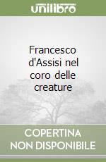 Francesco d'Assisi nel coro delle creature libro