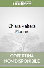 Chiara «altera Maria»