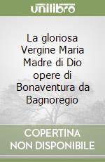 La gloriosa Vergine Maria Madre di Dio opere di Bonaventura da Bagnoregio libro