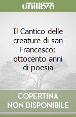 Il Cantico delle creature di san Francesco: ottocento anni di poesia libro