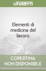 Elementi di medicina del lavoro libro