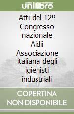 Atti del 12º Congresso nazionale Aidii Associazione italiana degli igienisti industriali