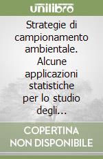 Strategie di campionamento ambientale. Alcune applicazioni statistiche per lo studio degli inquinamenti ambientali