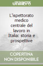 L'ispettorato medico centrale del lavoro in Italia: storia e prospettive