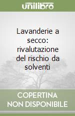 Lavanderie a secco: rivalutazione del rischio da solventi