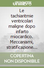 Le tachiaritmie ventricolari maligne dopo infarto miocardico. Meccanismi, stratificazione prognostica e profilassi