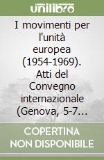 I movimenti per l'unità europea (1954-1969). Atti del Convegno internazionale (Genova, 5-7 novembre 1992) libro