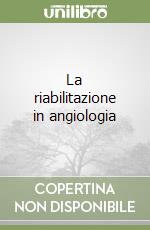 La riabilitazione in angiologia libro