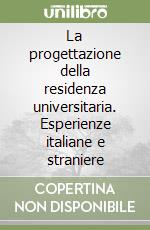 La progettazione della residenza universitaria. Esperienze italiane e straniere