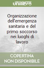 Organizzazione dell'emergenza sanitaria e del primo soccorso nei luoghi di lavoro libro