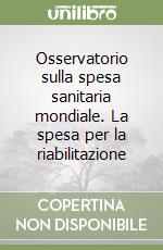 Osservatorio sulla spesa sanitaria mondiale. La spesa per la riabilitazione