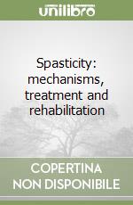 Spasticity: mechanisms, treatment and rehabilitation libro