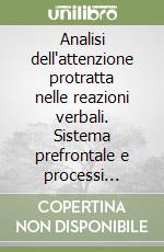 Analisi dell'attenzione protratta nelle reazioni verbali. Sistema prefrontale e processi riverberanti. Le reazioni dilazionate in neuropsichiatria