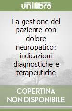 La gestione del paziente con dolore neuropatico: indicazioni diagnostiche e terapeutiche libro