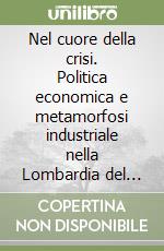 Nel cuore della crisi. Politica economica e metamorfosi industriale nella Lombardia del Seicento libro