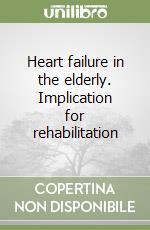 Heart failure in the elderly. Implication for rehabilitation libro