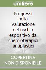 Progressi nella valutazione del rischio espositivo da chemioterapici antiplastici libro