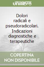 Dolori radicali e pseudoradicolari. Indicazioni diagnostiche e terapeutiche libro