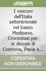 I vescovi dell'Italia settentrionale nel basso Medioevo. Cronostasi per le diocesi di Cremona, Pavia e Tortona nei secoli XIV e XV