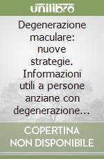 Degenerazione maculare: nuove strategie. Informazioni utili a persone anziane con degenerazione maculare