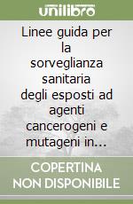 Linee guida per la sorveglianza sanitaria degli esposti ad agenti cancerogeni e mutageni in ambiente di lavoro. Con CD-ROM libro