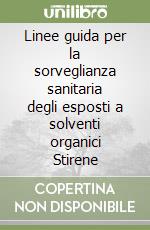 Linee guida per la sorveglianza sanitaria degli esposti a solventi organici Stirene libro