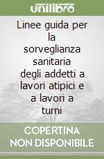 Linee guida per la sorveglianza sanitaria degli addetti a lavori atipici e a lavori a turni libro