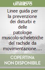 Linee guida per la prevenzione dei disturbi e delle patologie muscolo-scheletriche del rachide da movimentazione. Manuale di carichi libro