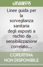 Linee guida per la sorveglianza sanitaria degli esposti a rischio da sensibilizzazione correlato all'esposizione lavorativa libro