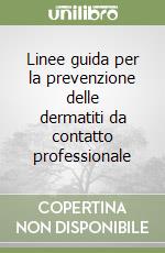 Linee guida per la prevenzione delle dermatiti da contatto professionale libro