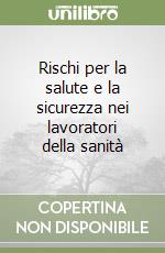 Rischi per la salute e la sicurezza nei lavoratori della sanità libro