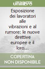 Esposizione dei lavoratori alle vibrazioni e al rumore: le nuove direttive europee e il loro recepimento nella legislazione italiana