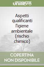 Aspetti qualificanti l'igiene ambientale (rischio chimico)