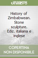 History of Zimbabwean. Stone sculpture. Ediz. italiana e inglese libro