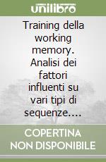 Training della working memory. Analisi dei fattori influenti su vari tipi di sequenze. Ediz. illustrata libro