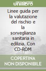 Linee guida per la valutazione del rischio e la sorveglianza sanitaria in edilizia. Con CD-ROM libro