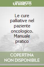 Le cure palliative nel paziente oncologico. Manuale pratico