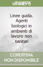 Linee guida. Agenti biologici in ambienti di lavoro non sanitari libro