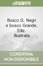 Bosco G. Negri e bosco Grande. Ediz. illustrata libro