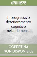 Il progressivo deterioramento cognitivo nella demenza libro