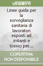 Linee guida per la sorveglianza sanitaria di lavoratori esposti ad irritanti e tossici per l'apparato respiratorio. Con CD-ROM libro