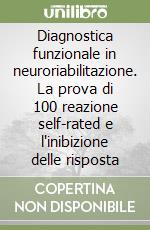 Diagnostica funzionale in neuroriabilitazione. La prova di 100 reazione self-rated e l'inibizione delle risposta libro