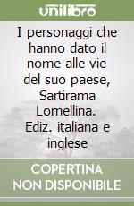 I personaggi che hanno dato il nome alle vie del suo paese, Sartirama Lomellina. Ediz. italiana e inglese libro