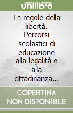 Le regole della libertà. Percorsi scolastici di educazione alla legalità e alla cittadinanza per gli Istituti Superiori di Pavia. Anno scolastico 2009-2010 libro